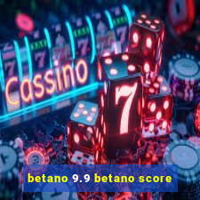 betano 9.9 betano score